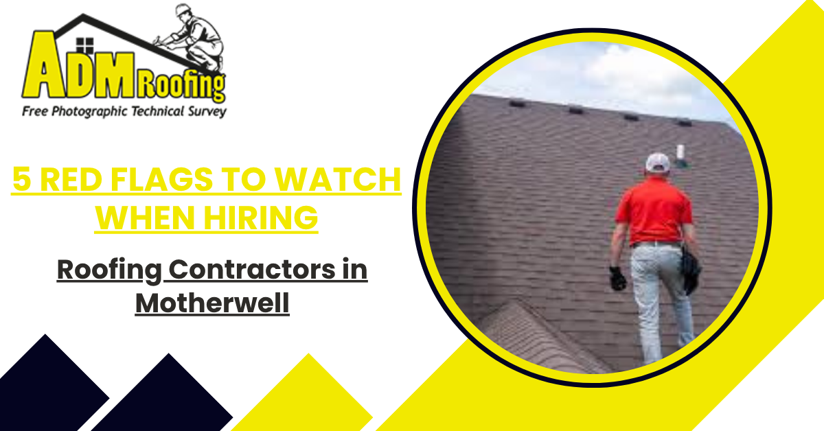5 Red Flags to Watch When Hiring Roofing Contractors in Motherwell